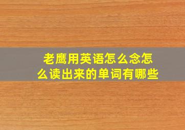 老鹰用英语怎么念怎么读出来的单词有哪些