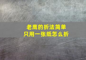 老鹰的折法简单只用一张纸怎么折