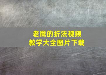 老鹰的折法视频教学大全图片下载