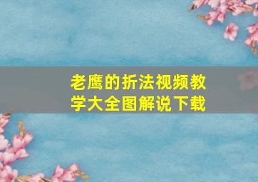 老鹰的折法视频教学大全图解说下载