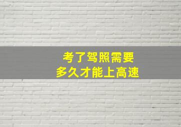 考了驾照需要多久才能上高速