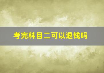 考完科目二可以退钱吗