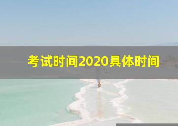 考试时间2020具体时间