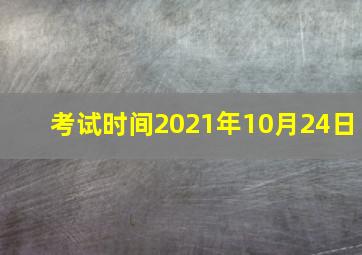 考试时间2021年10月24日