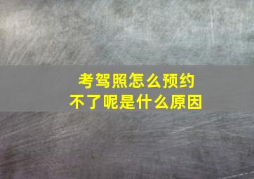 考驾照怎么预约不了呢是什么原因