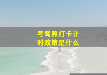 考驾照打卡计时政策是什么