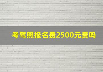 考驾照报名费2500元贵吗