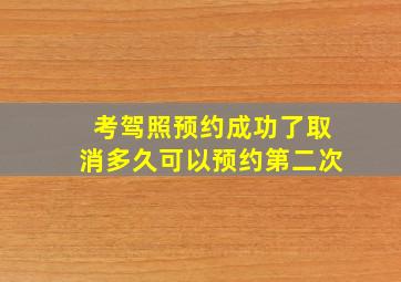 考驾照预约成功了取消多久可以预约第二次