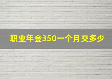 职业年金350一个月交多少