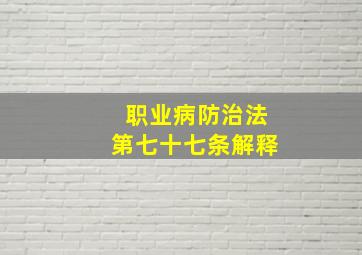 职业病防治法第七十七条解释