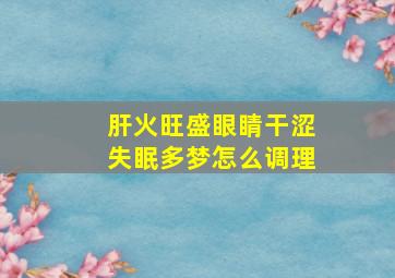 肝火旺盛眼睛干涩失眠多梦怎么调理