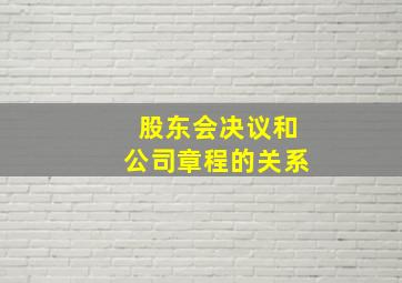 股东会决议和公司章程的关系