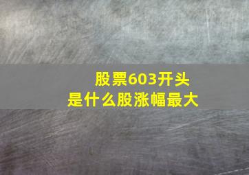 股票603开头是什么股涨幅最大