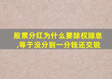 股票分红为什么要除权除息,等于没分到一分钱还交锐