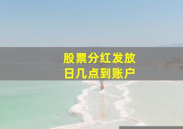 股票分红发放日几点到账户