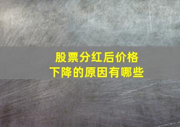 股票分红后价格下降的原因有哪些