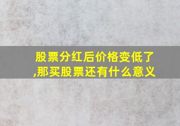 股票分红后价格变低了,那买股票还有什么意义