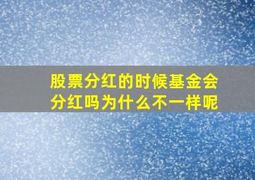 股票分红的时候基金会分红吗为什么不一样呢