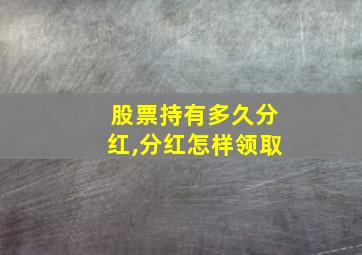 股票持有多久分红,分红怎样领取