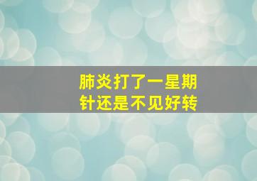 肺炎打了一星期针还是不见好转