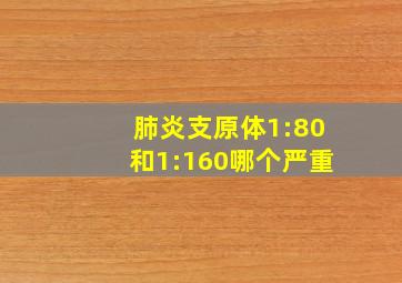 肺炎支原体1:80和1:160哪个严重