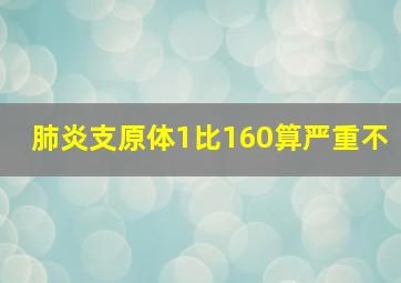 肺炎支原体1比160算严重不