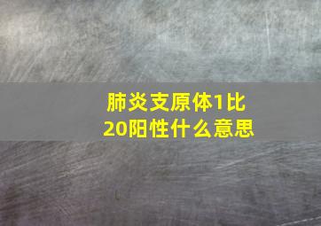 肺炎支原体1比20阳性什么意思