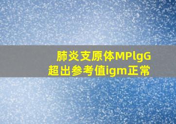 肺炎支原体MPlgG超出参考值igm正常