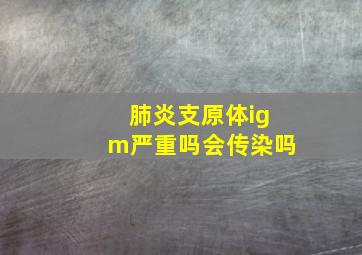 肺炎支原体igm严重吗会传染吗