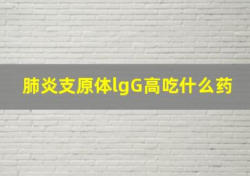 肺炎支原体lgG高吃什么药