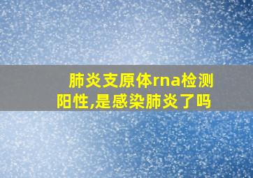 肺炎支原体rna检测阳性,是感染肺炎了吗