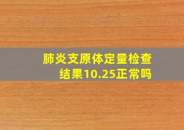 肺炎支原体定量检查结果10.25正常吗