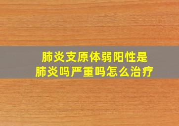 肺炎支原体弱阳性是肺炎吗严重吗怎么治疗