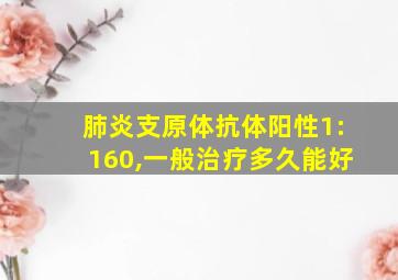 肺炎支原体抗体阳性1:160,一般治疗多久能好