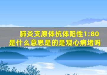 肺炎支原体抗体阳性1:80是什么意思是的是观心病堵吗