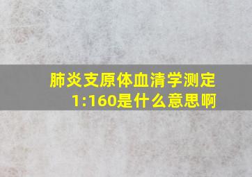 肺炎支原体血清学测定1:160是什么意思啊