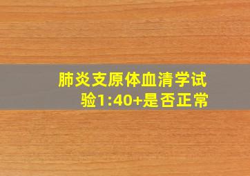 肺炎支原体血清学试验1:40+是否正常