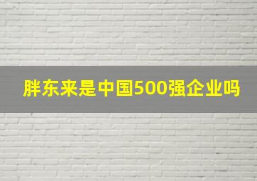 胖东来是中国500强企业吗