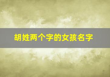 胡姓两个字的女孩名字