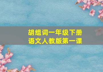 胡组词一年级下册语文人教版第一课