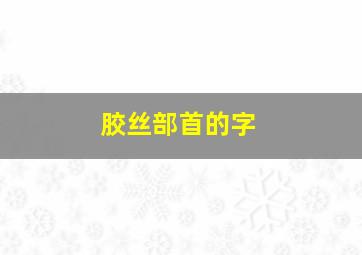 胶丝部首的字