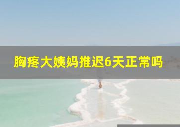 胸疼大姨妈推迟6天正常吗