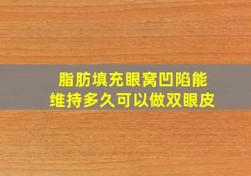 脂肪填充眼窝凹陷能维持多久可以做双眼皮