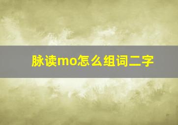 脉读mo怎么组词二字