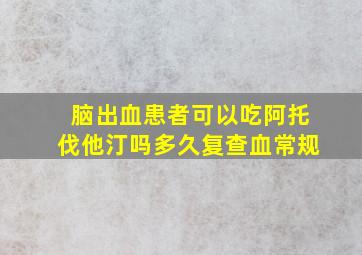 脑出血患者可以吃阿托伐他汀吗多久复查血常规