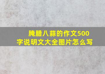 腌腊八蒜的作文500字说明文大全图片怎么写