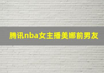 腾讯nba女主播美娜前男友