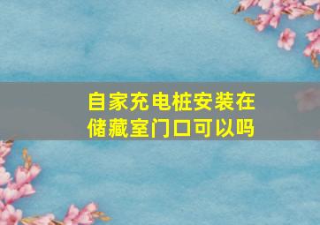 自家充电桩安装在储藏室门口可以吗