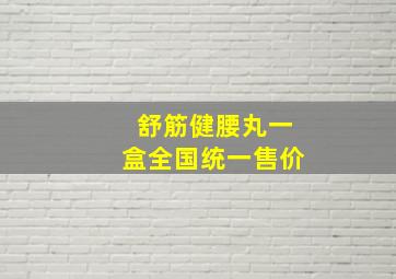 舒筋健腰丸一盒全国统一售价