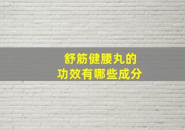 舒筋健腰丸的功效有哪些成分